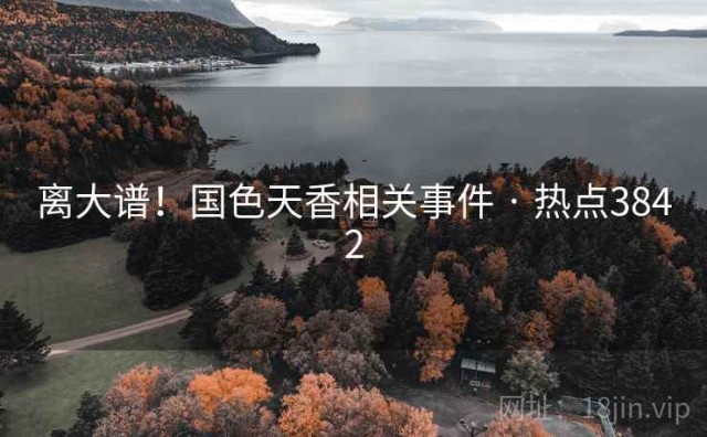 离大谱！国色天香相关事件 · 热点3842