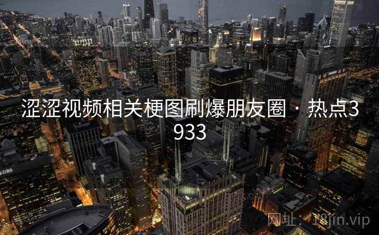 涩涩视频相关梗图刷爆朋友圈 · 热点3933