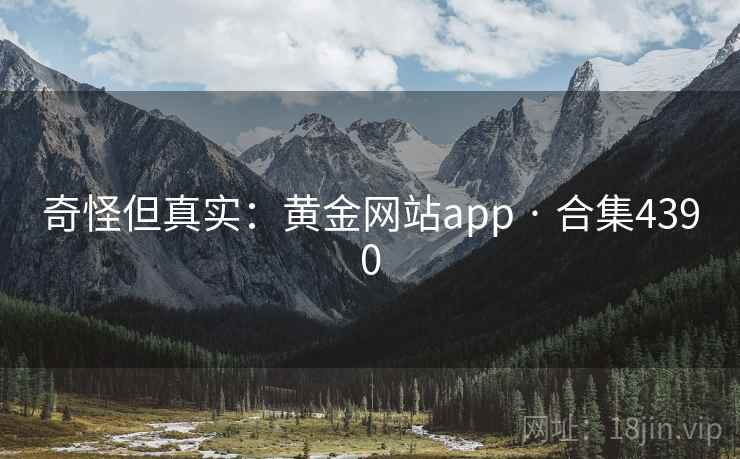 奇怪但真实：黄金网站app · 合集4390